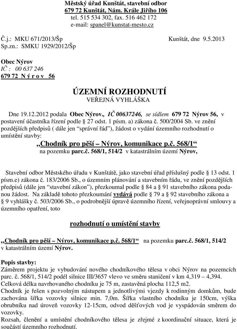 , IČ 00637246, se sídlem 679 72 Nýrov 56, v postavení účastníka řízení podle 27 odst. 1 písm. a) zákona č. 500/2004 Sb.