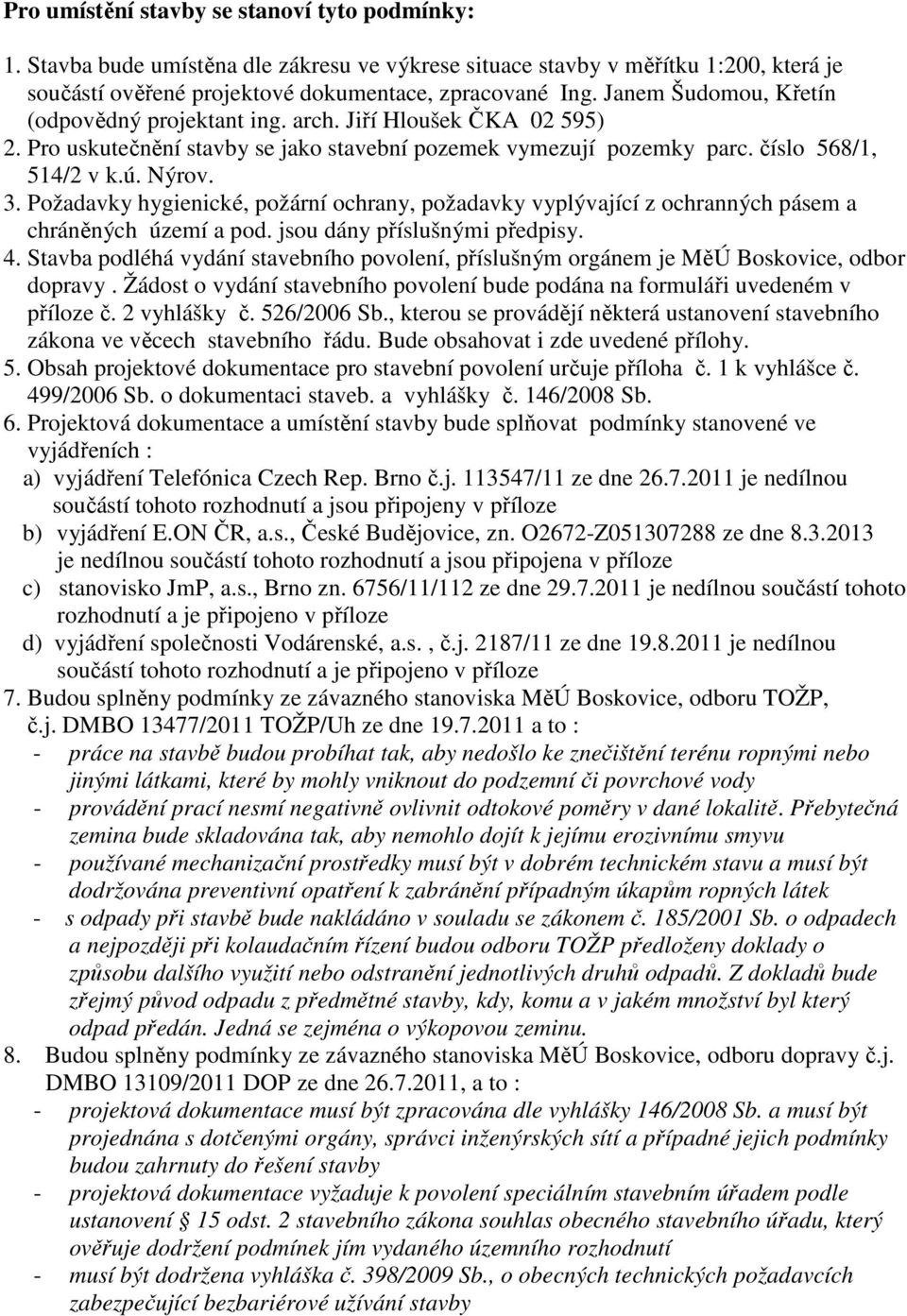 Požadavky hygienické, požární ochrany, požadavky vyplývající z ochranných pásem a chráněných území a pod. jsou dány příslušnými předpisy. 4.