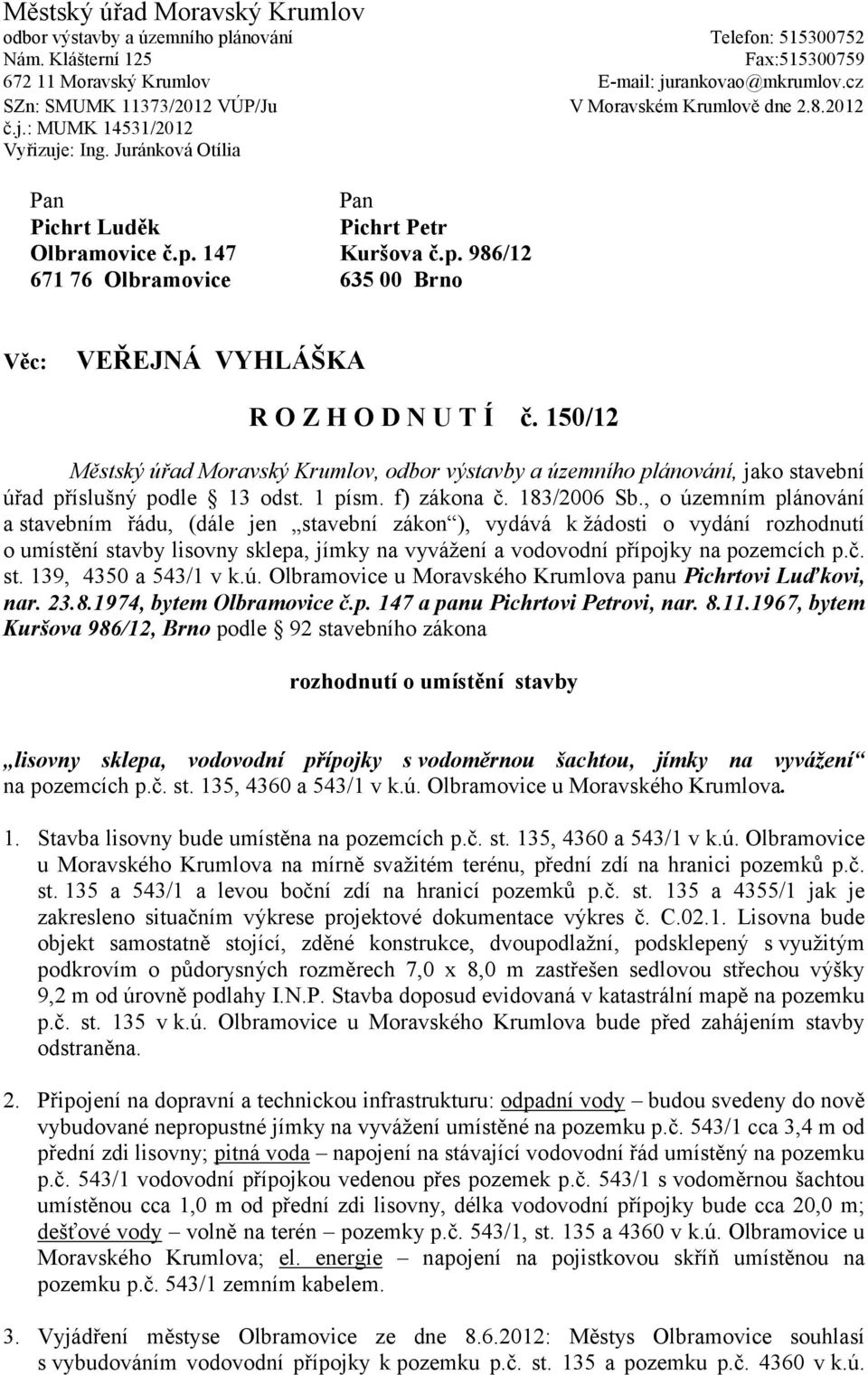 147 Kuršova č.p. 986/12 671 76 Olbramovice 635 00 Brno Věc: VEŘEJNÁ VYHLÁŠKA R O Z H O D N U T Í č.