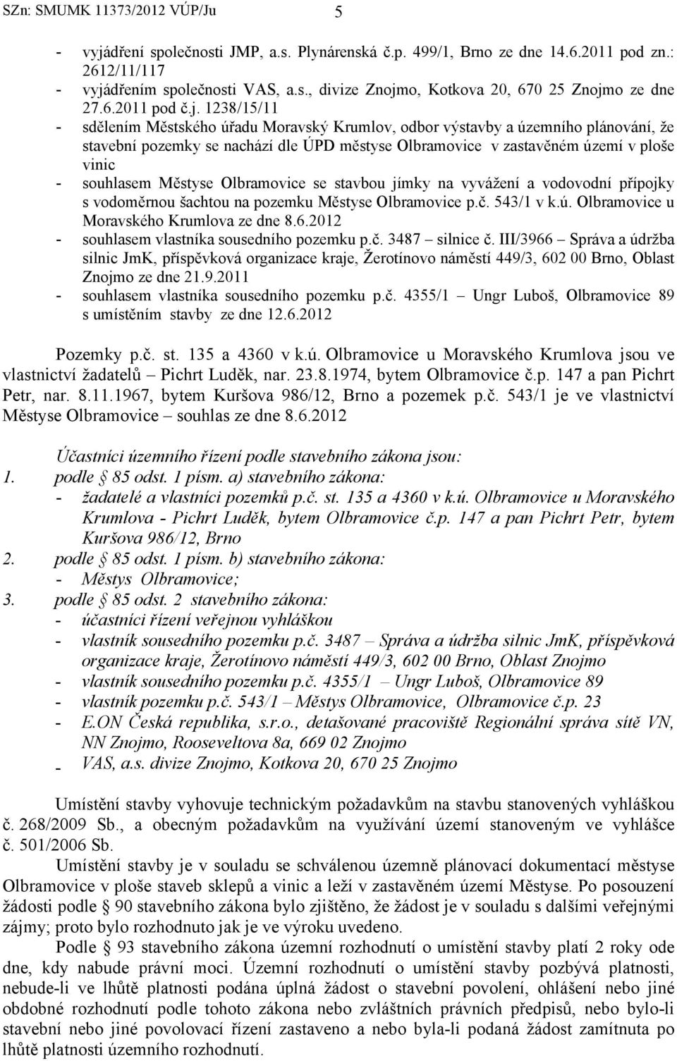 1238/15/11 - sdělením Městského úřadu Moravský Krumlov, odbor výstavby a územního plánování, že stavební pozemky se nachází dle ÚPD městyse Olbramovice v zastavěném území v ploše vinic - souhlasem