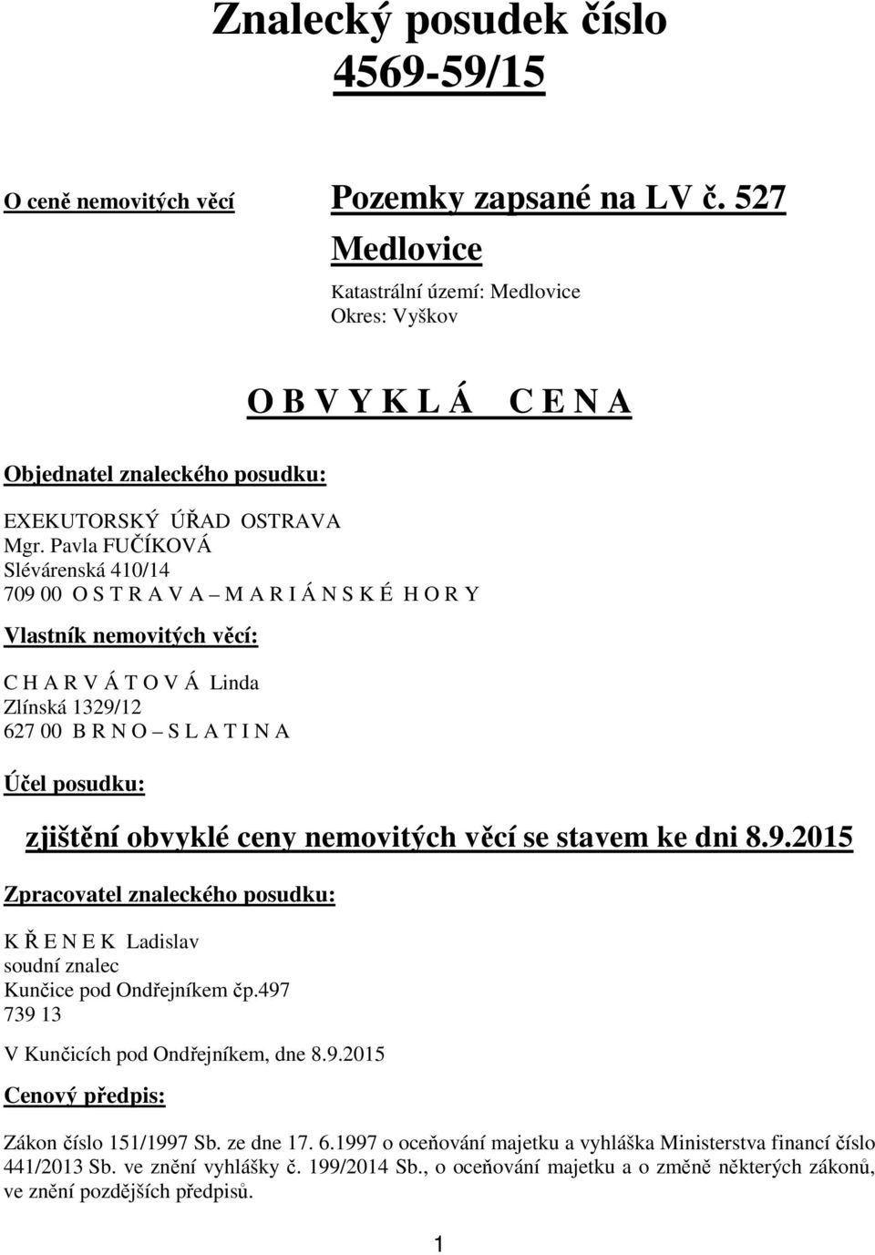 Pavla FUČÍKOVÁ Slévárenská 410/14 709 00 O S T R A V A M A R I Á N S K É H O R Y Vlastník nemovitých věcí: C H A R V Á T O V Á Linda Zlínská 1329/12 627 00 B R N O S L A T I N A Účel posudku:
