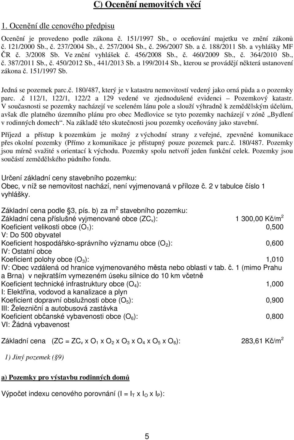 , kterou se provádějí některá ustanovení zákona č. 151/1997 Sb. Jedná se pozemek parc.č. 180/487, který je v katastru nemovitostí vedený jako orná půda a o pozemky parc.