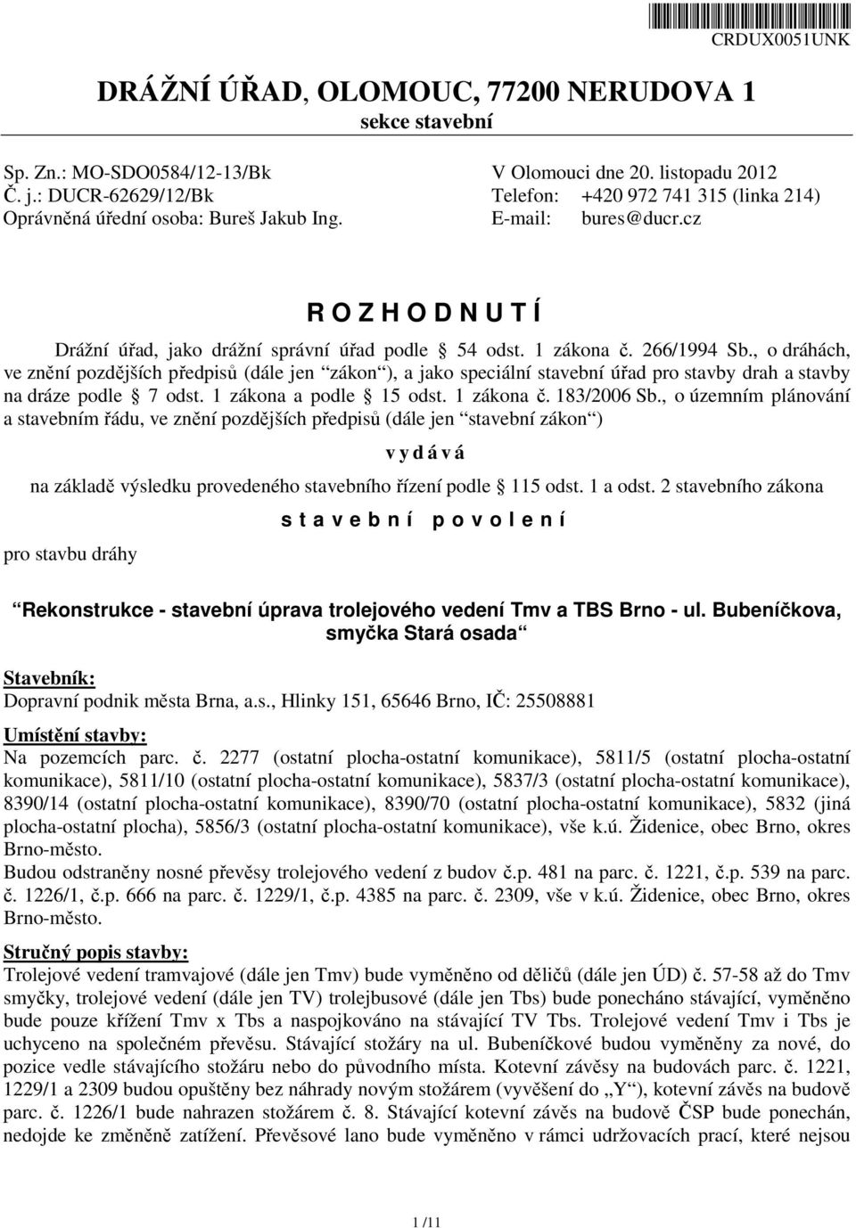 1 zákona č. 266/1994 Sb., o dráhách, ve znění pozdějších předpisů (dále jen zákon ), a jako speciální stavební úřad pro stavby drah a stavby na dráze podle 7 odst. 1 zákona a podle 15 odst.