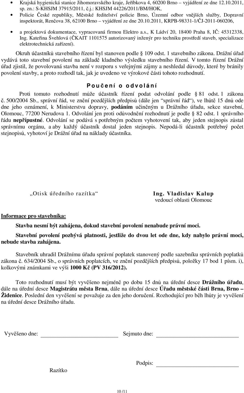 Kateřina Švehlová (ČKAIT 1101575 autorizovaný inženýr pro techniku prostředí staveb, specializace elektrotechnická zařízení). Okruh účastníků stavebního řízení byl stanoven podle 109 odst.