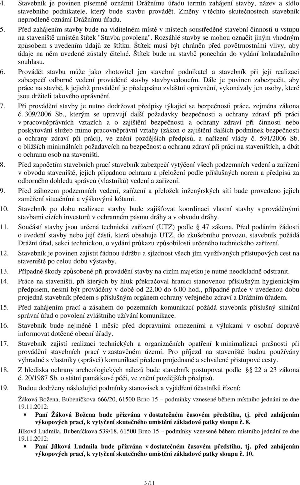Před zahájením stavby bude na viditelném místě v místech soustředěné stavební činnosti u vstupu na staveniště umístěn štítek "Stavba povolena".