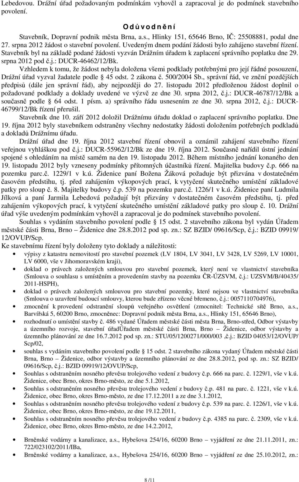 srpna 2012 pod č.j.: DUCR-46462/12/Bk. Vzhledem k tomu, že žádost nebyla doložena všemi podklady potřebnými pro její řádné posouzení, Drážní úřad vyzval žadatele podle 45 odst. 2 zákona č.