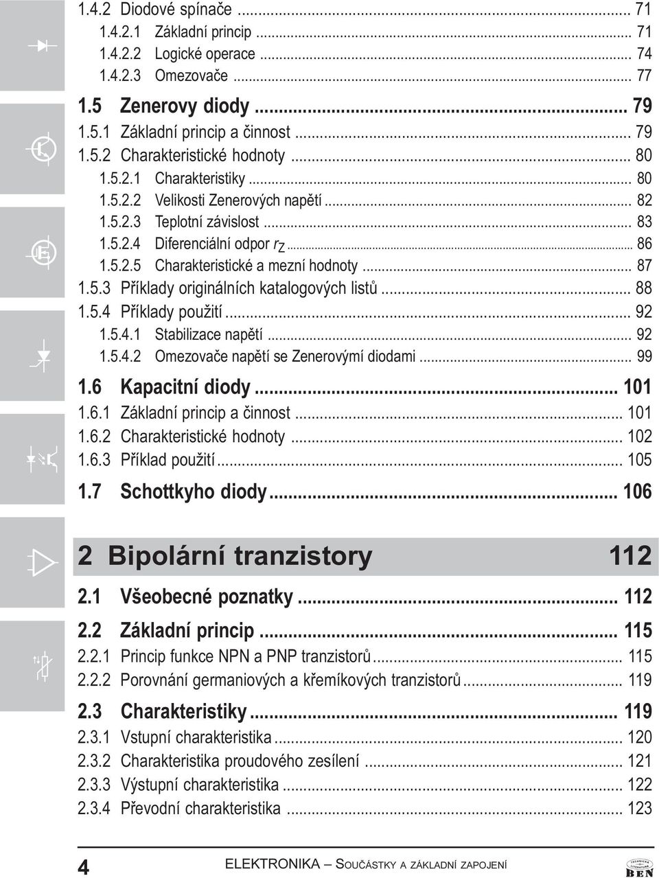 .. 88 1.5.4 Pøíklady použití... 92 1.5.4.1 Stabilizace napìtí... 92 1.5.4.2 Omezovaèe napìtí se Zenerovýmí diodami... 99 1.6 Kapacitní diody... 101 1.6.1 Základní princip a èinnost... 101 1.6.2 Charakteristické hodnoty.