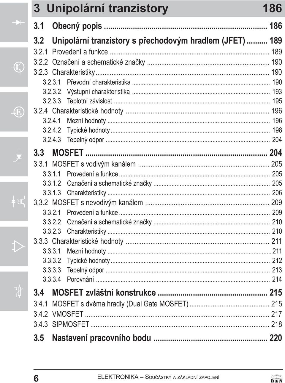 .. 198 3.2.4.3 Tepelný odpor... 204 3.3 MOSFET... 204 3.3.1 MOSFET s vodivým kanálem... 205 3.3.1.1 Provedení a funkce... 205 3.3.1.2 Oznaèení a schematické znaèky... 205 3.3.1.3 Charakteristiky.