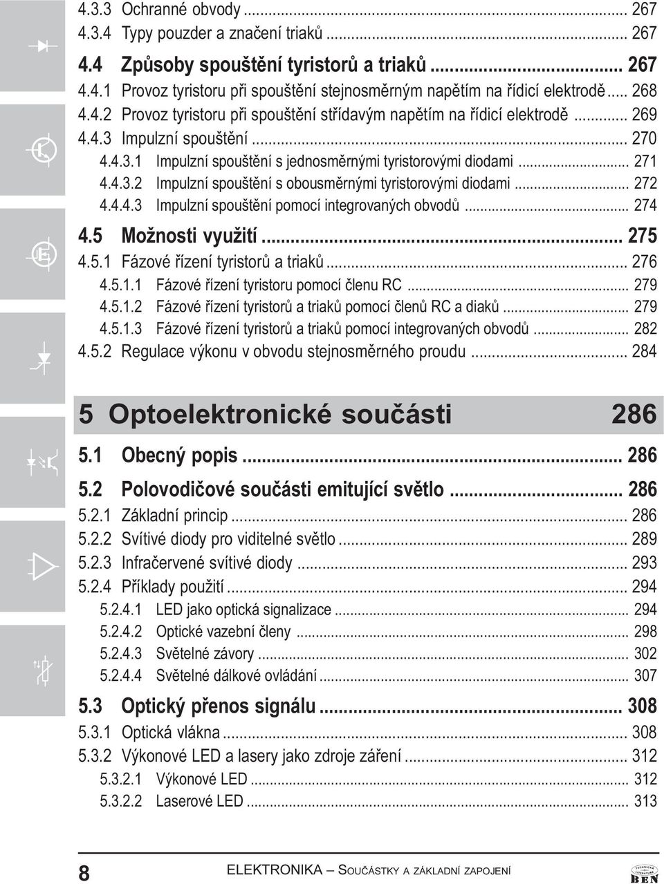 .. 272 4.4.4.3 Impulzní spouštìní pomocí integrovaných obvodù... 274 4.5 Možnosti využití... 275 4.5.1 Fázové øízení tyristorù a triakù... 276 4.5.1.1 Fázové øízení tyristoru pomocí èlenu RC... 279 4.