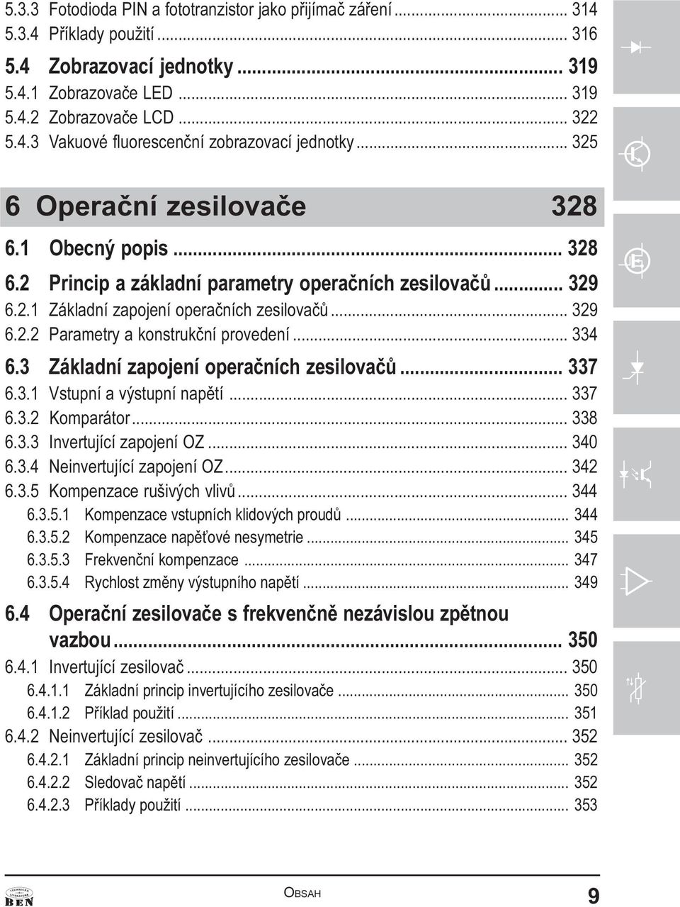 .. 334 6.3 Základní zapojení operaèních zesilovaèù... 337 6.3.1 Vstupní a výstupní napìtí... 337 6.3.2 Komparátor... 338 6.3.3 Invertující zapojení OZ... 340 6.3.4 Neinvertující zapojení OZ... 342 6.