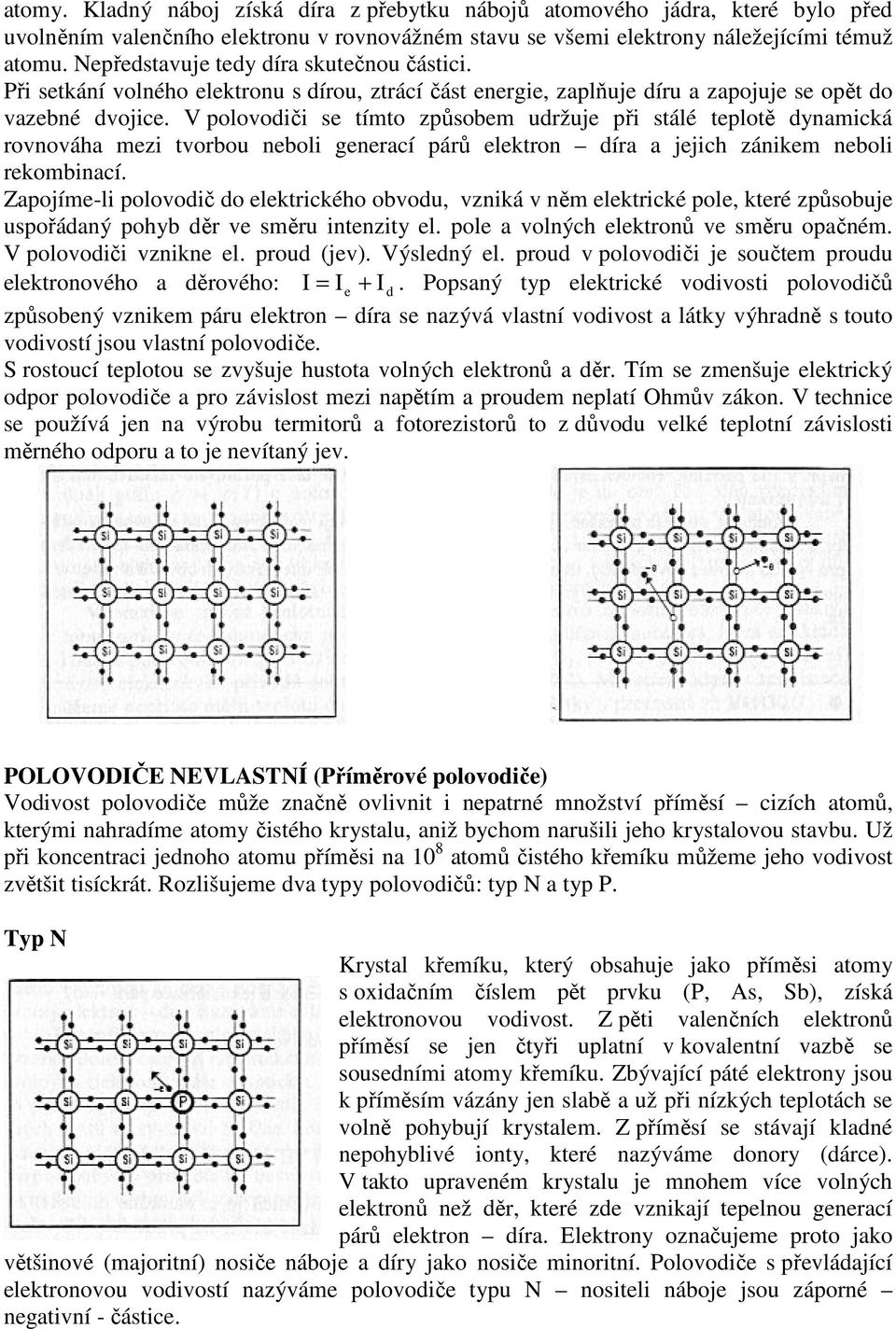 V polovodiči se tímto způsobem udržuje při stálé teplotě dynamická rovnováha mezi tvorbou neboli generací párů elektron díra a jejich zánikem neboli rekombinací.