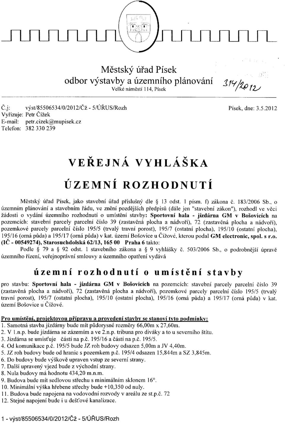 , o fzemnim pl6novini a stavebnim iiidu, ve zn6ni pozd6j5ich piedpisri (d6le jen "stavebni z6kon"), rozhodl ve vdci Ziidosti o vydini rizemniho rozhodnuti o umisteni stavby: Sportovni hala -