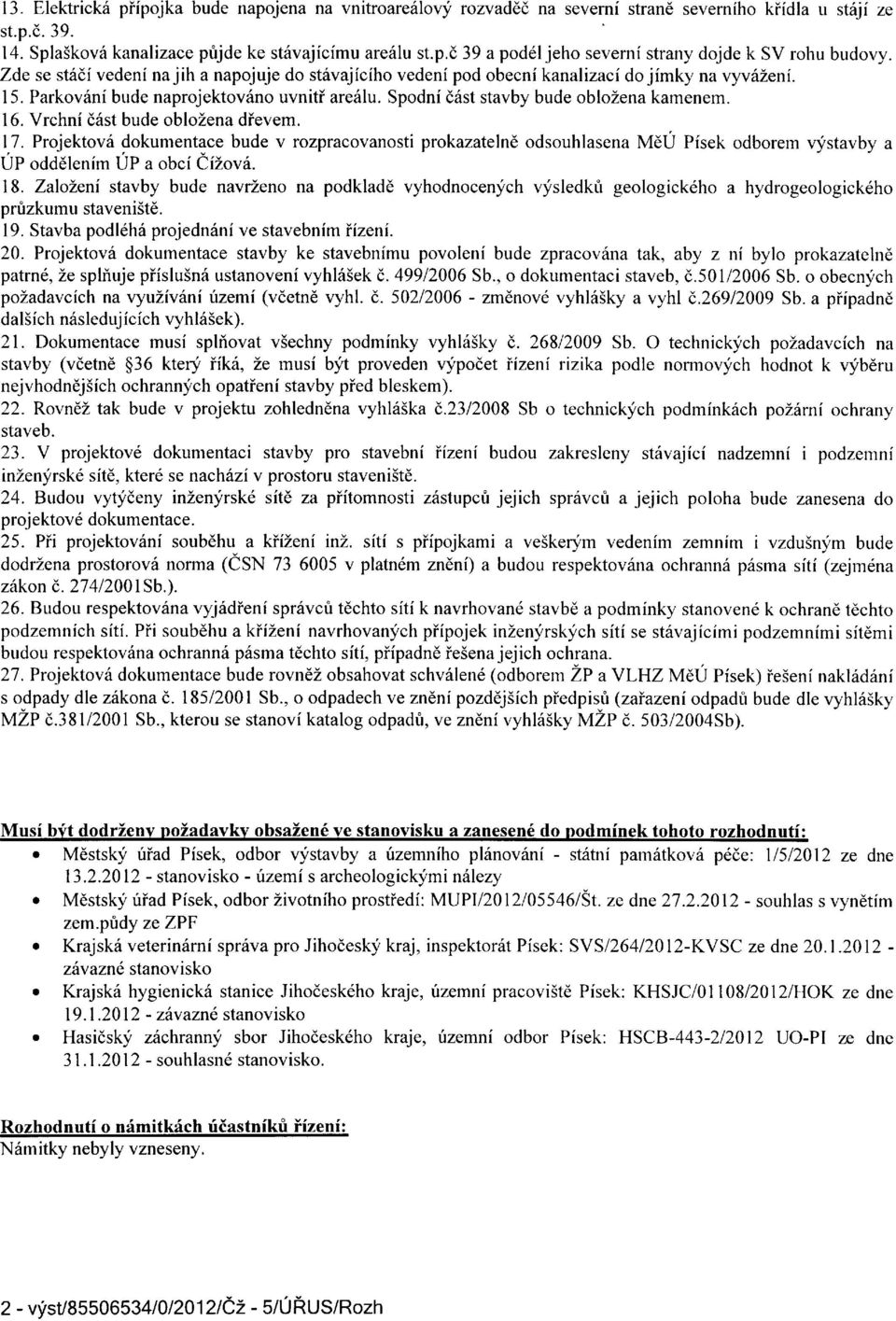Vrchni dfst bude oblozena dievem. 1.7. Projektov6 dokumentace bude v rozpracovanosti prokazatelne odsouhlasena MdU Pisek odborem vr-y'stavby a UP oddelenim UP a obci Ciiovri. 18.