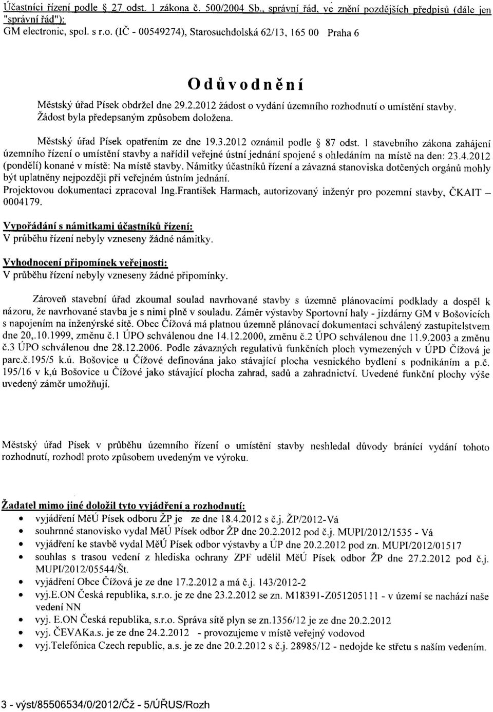 I stavebniho zitkona zah1jeni rizemniho iizeni o umisteni stavby a naiidil veiejn6 ristni jedn6ni spojen6 s ohledinim na mist6 na den: 23.4.2012 (pondeli) konand v mistd: Na mistd stavby.