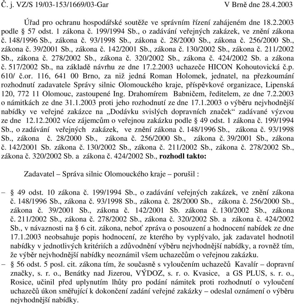 , zákona č. 211/2002 Sb., zákona č. 278/2002 Sb., zákona č. 320/2002 Sb., zákona č. 424/2002 Sb. a zákona č. 517/2002 Sb., na základě návrhu ze dne 17.2.2003 uchazeče HICON Kohoutovická č.p. 610/ č.