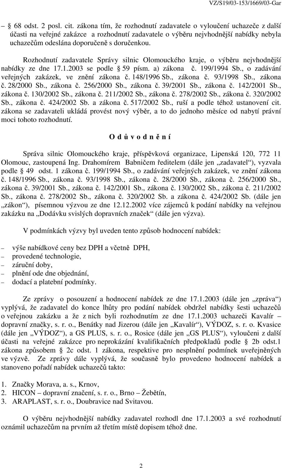Rozhodnutí zadavatele Správy silnic Olomouckého kraje, o výběru nejvhodnější nabídky ze dne 17.1.2003 se podle 59 písm. a) zákona č. 199/1994 Sb., o zadávání veřejných zakázek, ve znění zákona č.