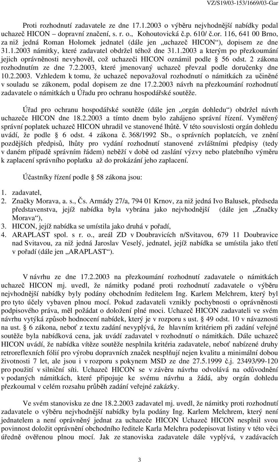 2 zákona rozhodnutím ze dne 7.2.2003, které jmenovaný uchazeč převzal podle doručenky dne 10.2.2003. Vzhledem k tomu, že uchazeč nepovažoval rozhodnutí o námitkách za učiněné v souladu se zákonem, podal dopisem ze dne 17.