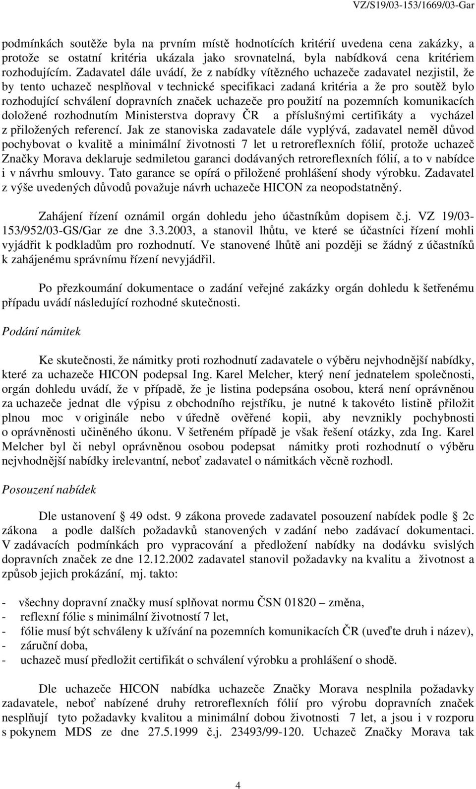 značek uchazeče pro použití na pozemních komunikacích doložené rozhodnutím Ministerstva dopravy ČR a příslušnými certifikáty a vycházel z přiložených referencí.