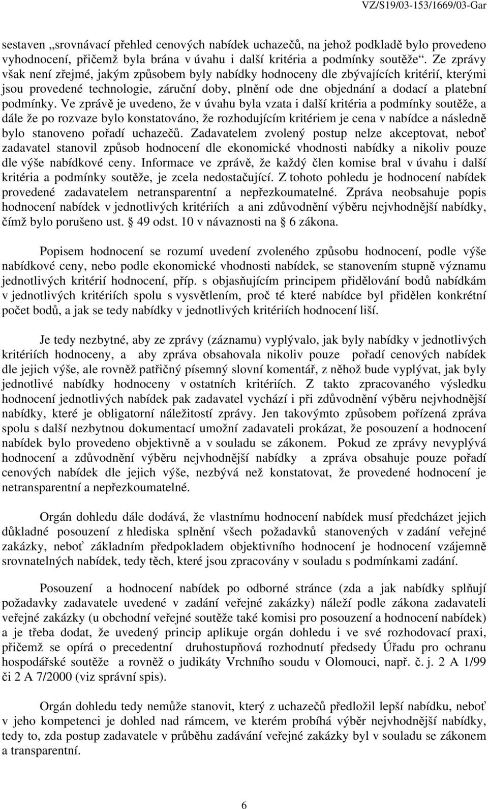 Ve zprávě je uvedeno, že v úvahu byla vzata i další kritéria a podmínky soutěže, a dále že po rozvaze bylo konstatováno, že rozhodujícím kritériem je cena v nabídce a následně bylo stanoveno pořadí