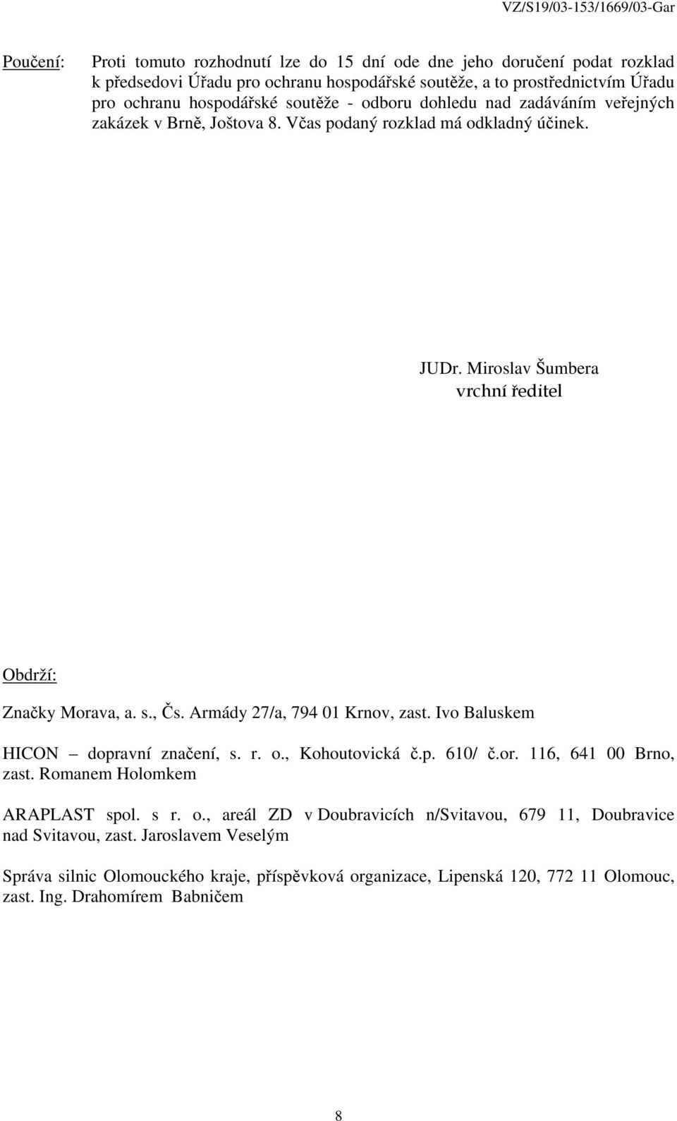 Armády 27/a, 794 01 Krnov, zast. Ivo Baluskem HICON dopravní značení, s. r. o., Kohoutovická č.p. 610/ č.or. 116, 641 00 Brno, zast. Romanem Holomkem ARAPLAST spol. s r. o., areál ZD v Doubravicích n/svitavou, 679 11, Doubravice nad Svitavou, zast.