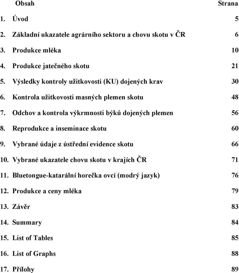 Odchov a kontrola výkrmnosti býků dojených plemen 56 8. Reprodukce a inseminace skotu 60 9. Vybrané údaje z ústřední evidence skotu 66 10.