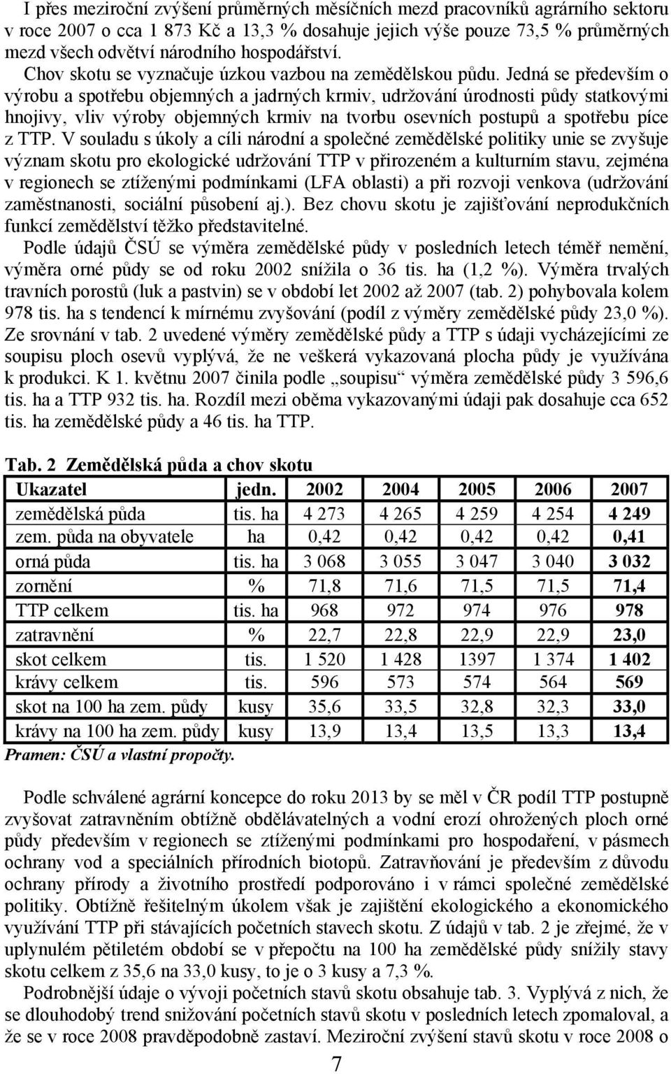 Jedná se především o výrobu a spotřebu objemných a jadrných krmiv, udržování úrodnosti půdy statkovými hnojivy, vliv výroby objemných krmiv na tvorbu osevních postupů a spotřebu píce z TTP.