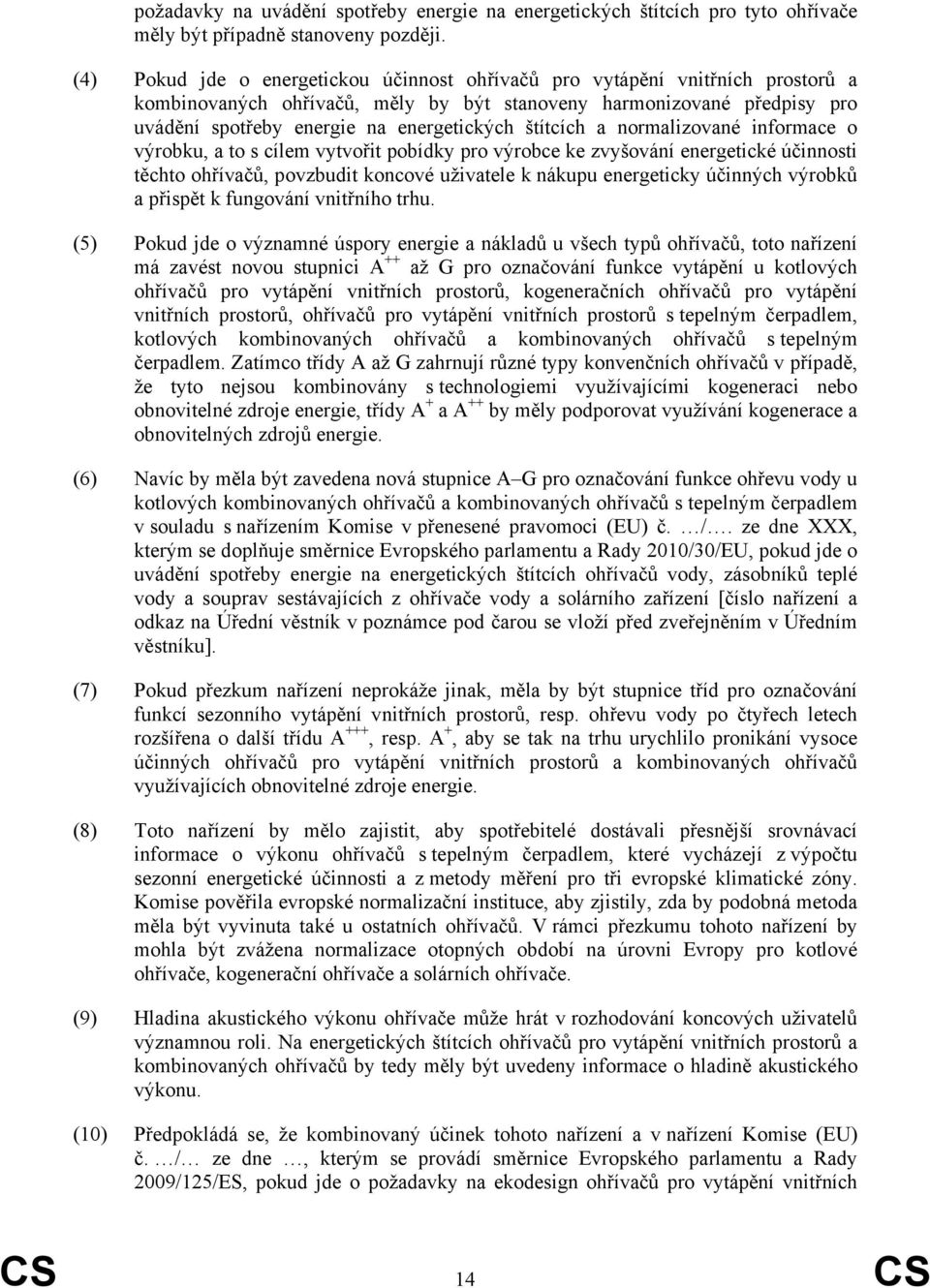 štítcích a normalizované informace o výrobku, a to s cílem vytvořit pobídky pro výrobce ke zvyšování energetické účinnosti těchto ohřívačů, povzbudit koncové uživatele k nákupu energeticky účinných