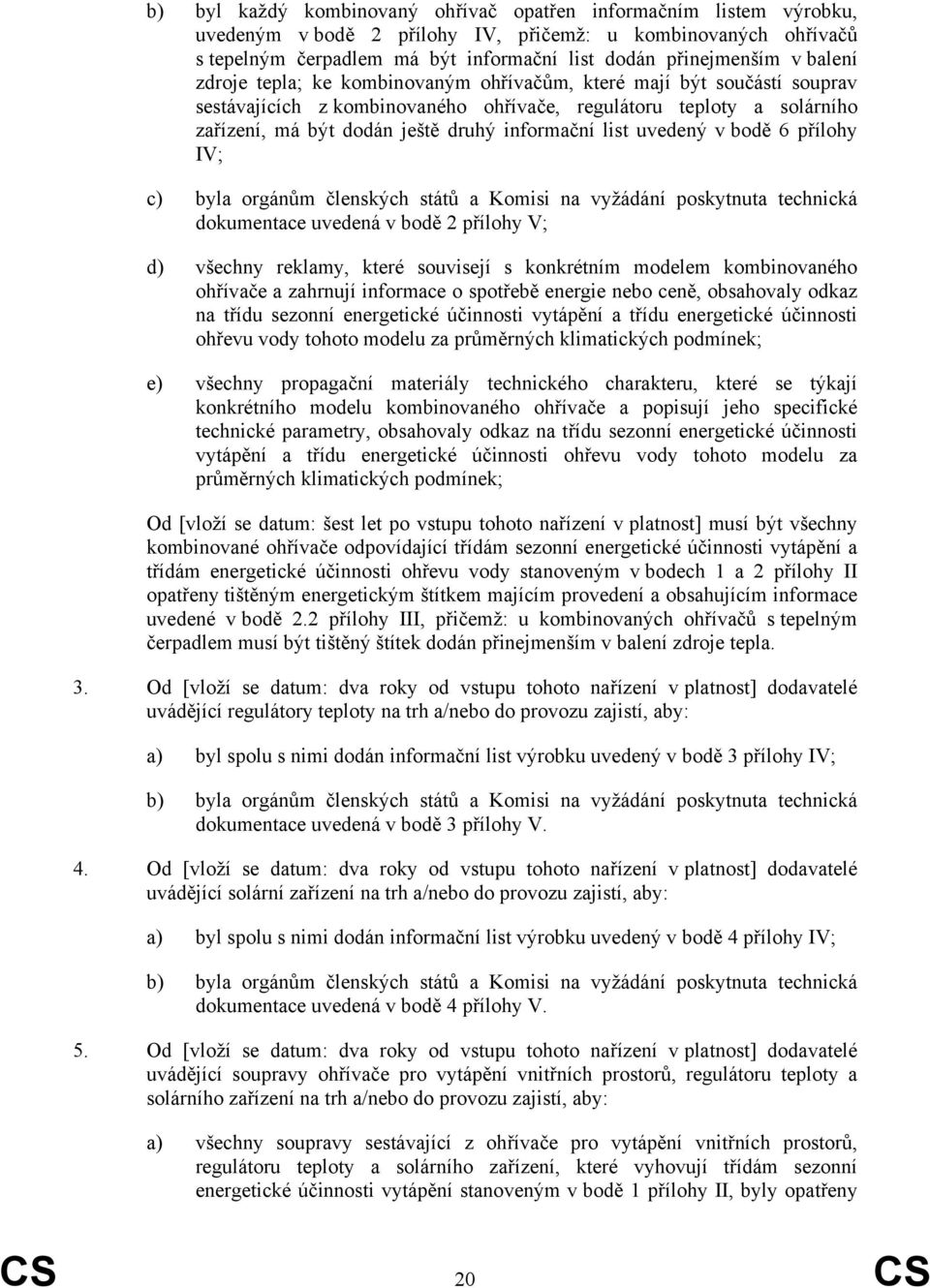 list uvedený v bodě 6 přílohy IV; c) byla orgánům členských států a Komisi na vyžádání poskytnuta technická dokumentace uvedená v bodě 2 přílohy V; d) všechny reklamy, které souvisejí s konkrétním