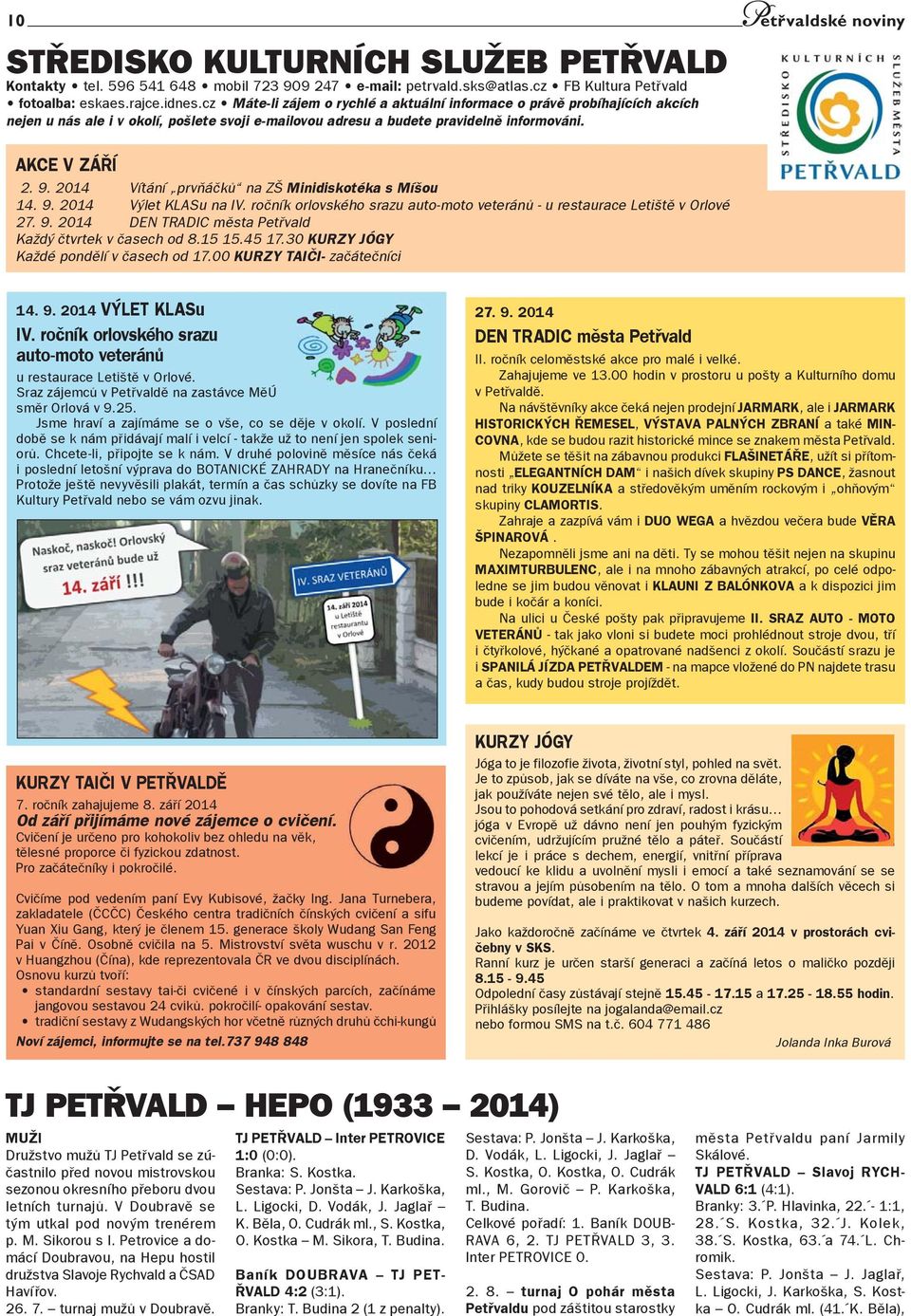 9. 2014 Vítání prvňáčků na ZŠ Minidiskotéka s Míšou 14. 9. 2014 Výlet KLASu na IV. ročník orlovského srazu auto-moto veteránů - u restaurace Letiště v Orlové 27. 9. 2014 DEN TRADIC města Petřvald Každý čtvrtek v časech od 8.