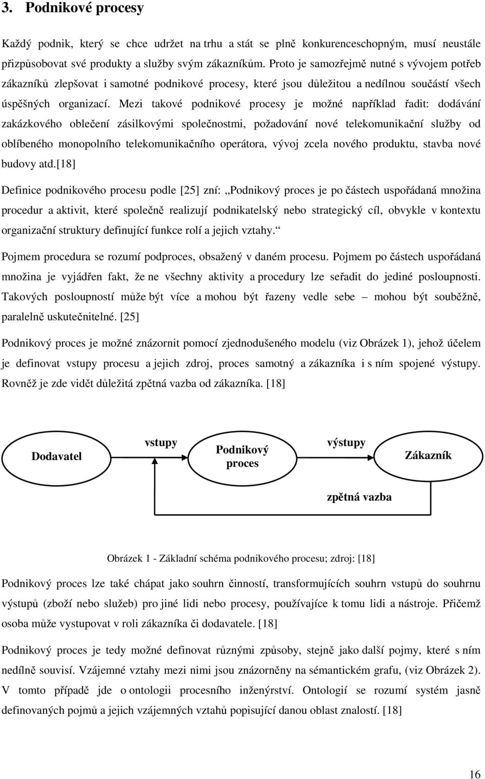 Mezi takové podnikové procesy je možné například řadit: dodávání zakázkového oblečení zásilkovými společnostmi, požadování nové telekomunikační služby od oblíbeného monopolního telekomunikačního