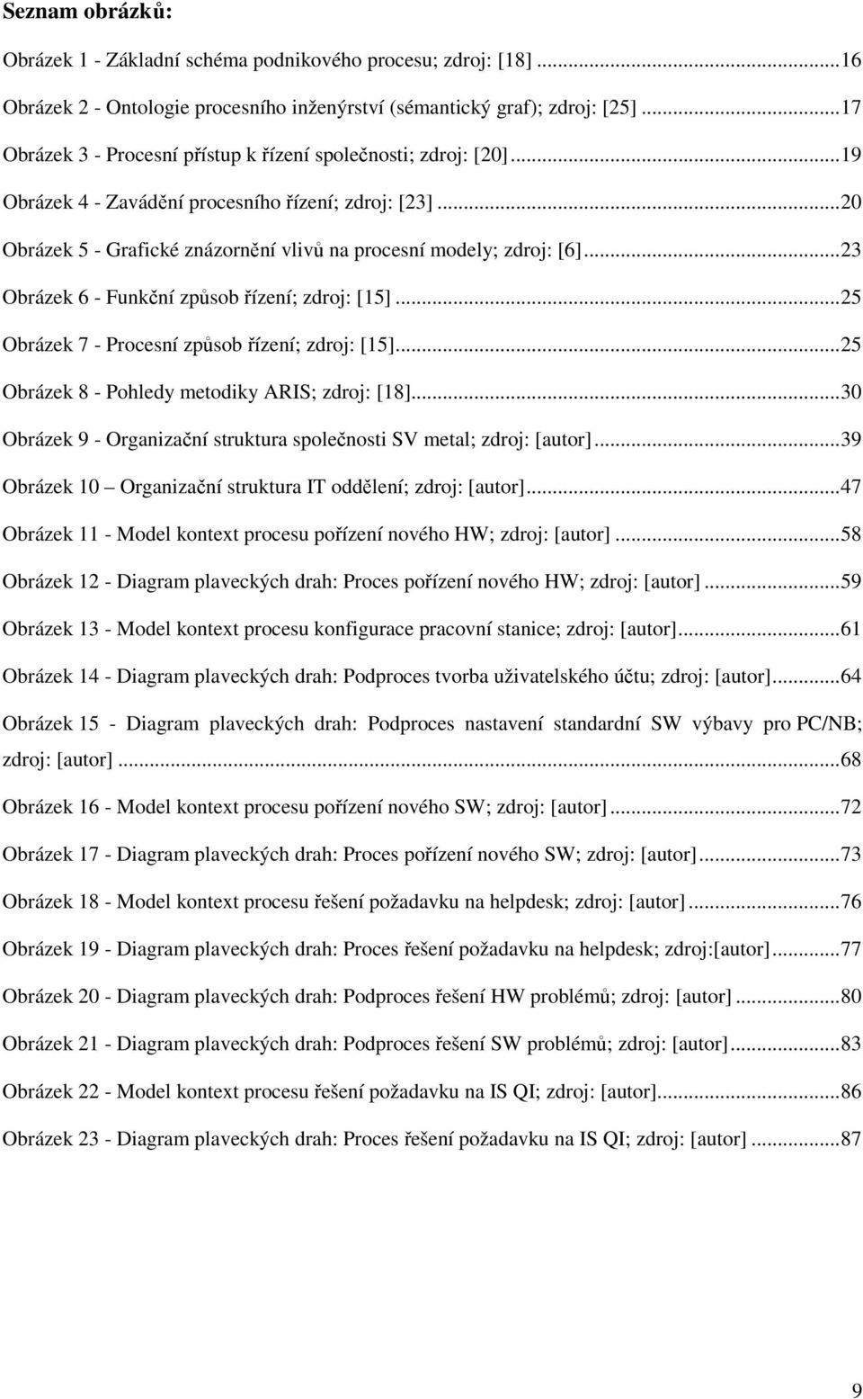 .. 23 Obrázek 6 - Funkční způsob řízení; zdroj: [15]... 25 Obrázek 7 - Procesní způsob řízení; zdroj: [15]... 25 Obrázek 8 - Pohledy metodiky ARIS; zdroj: [18].