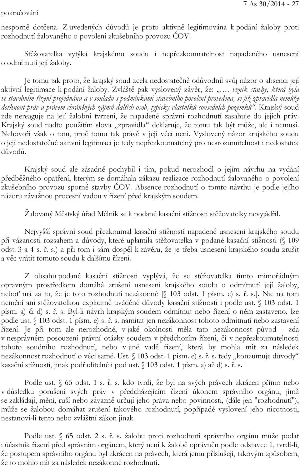 Je tomu tak proto, že krajský soud zcela nedostatečně odůvodnil svůj názor o absenci její aktivní legitimace k podání žaloby. Zvláště pak vyslovený závěr, že:.