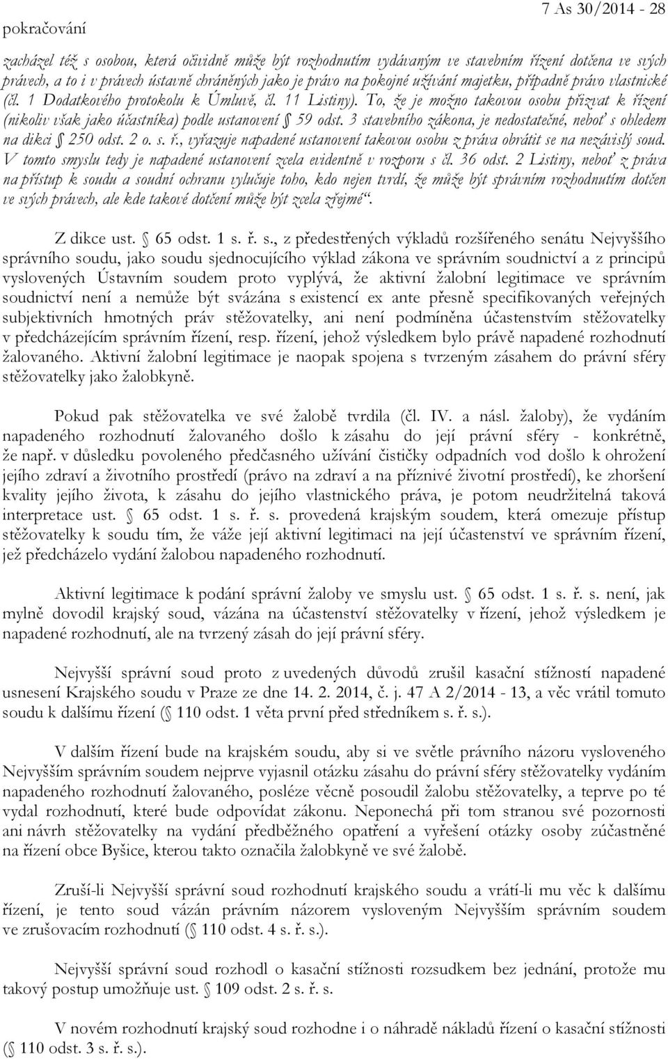 To, že je možno takovou osobu přizvat k řízení (nikoliv však jako účastníka) podle ustanovení 59 odst. 3 stavebního zákona, je nedostatečné, neboť s ohledem na dikci 250 odst. 2 o. s. ř., vyřazuje napadené ustanovení takovou osobu z práva obrátit se na nezávislý soud.