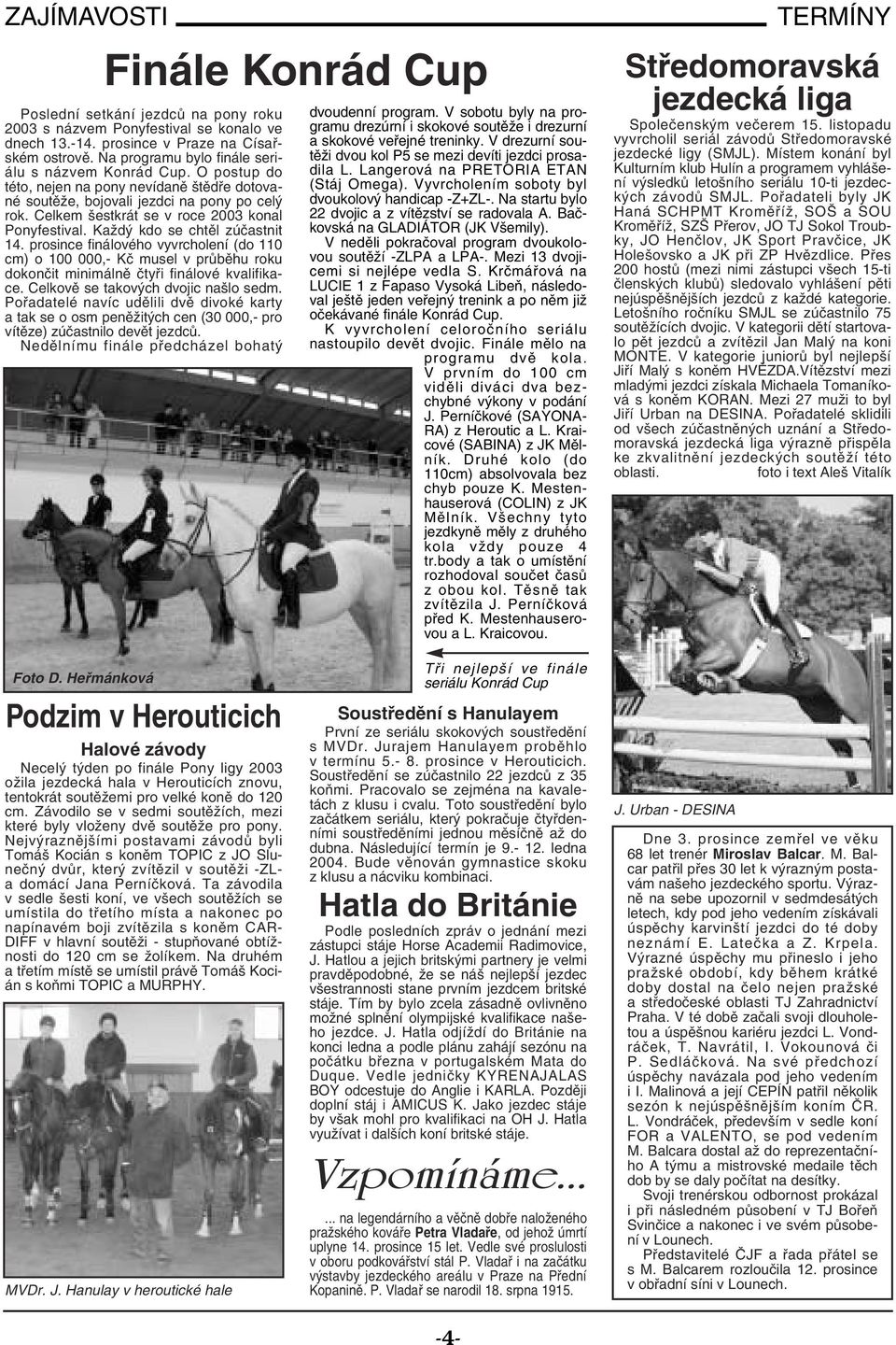 Celkem šestkrát se v roce 2003 konal Ponyfestival. Každý kdo se chtěl zúčastnit 14.