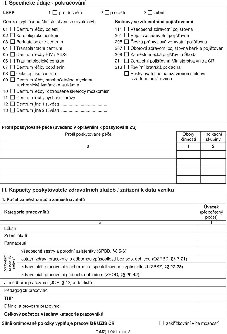 10 Centrum lé by roztroušené sklerózy mozkomíšní 11 Centrum lé by cystické fibrózy 12 Centrum jiné 1 (uvést)... 13 Centrum jiné 2 (uvést).