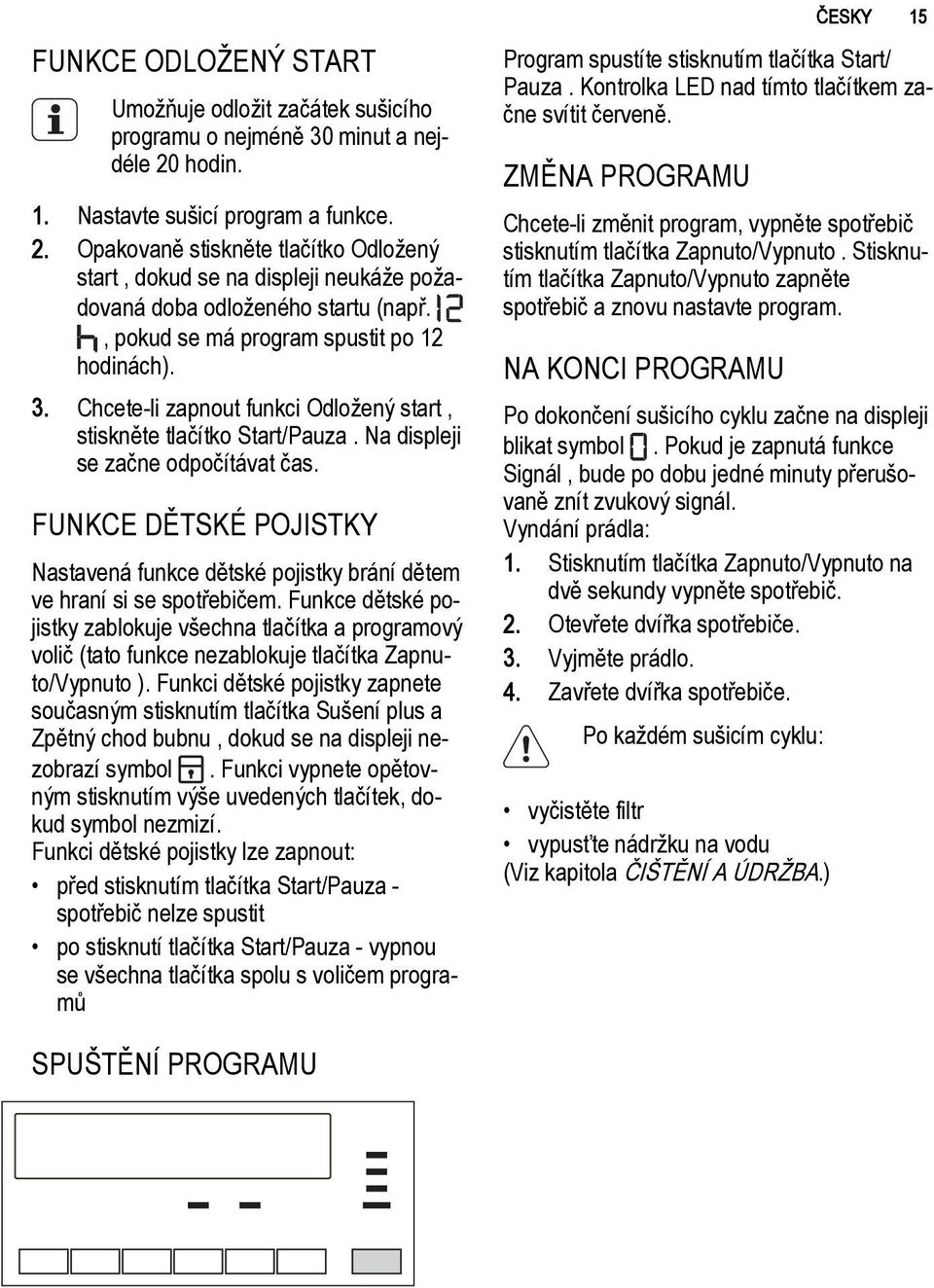 , pokud se má program spustit po 12 hodinách). 3. Chcete-li zapnout funkci Odložený start, stiskněte tlačítko Start/Pauza. Na displeji se začne odpočítávat čas.