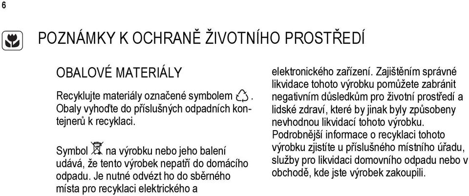 Je nutné odvézt ho do sběrného místa pro recyklaci elektrického a elektronického zařízení.