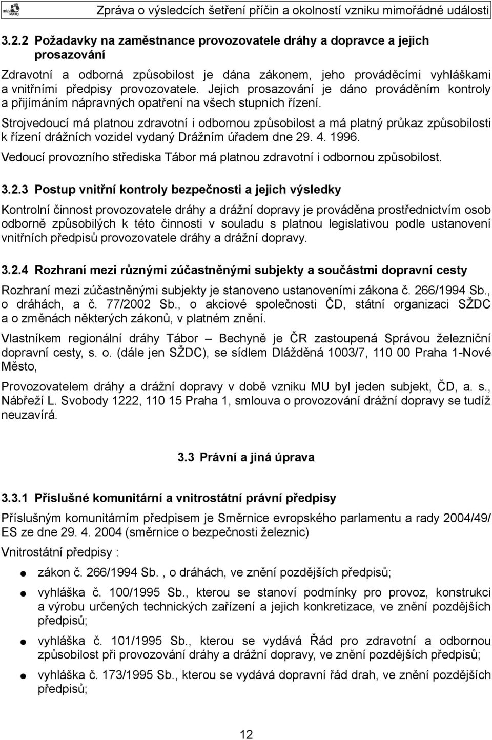 Strojvedoucí má platnou zdravotní i odbornou způsobilost a má platný průkaz způsobilosti k řízení drážních vozidel vydaný Drážním úřadem dne 29. 4. 1996.