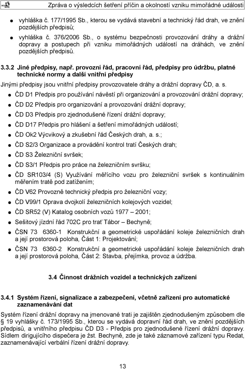 provozní řád, pracovní řád, předpisy pro údržbu, platné technické normy a další vnitřní předpisy Jinými předpisy jsou vnitřní předpisy provozovatele dráhy a drážní dopravy ČD, a. s.