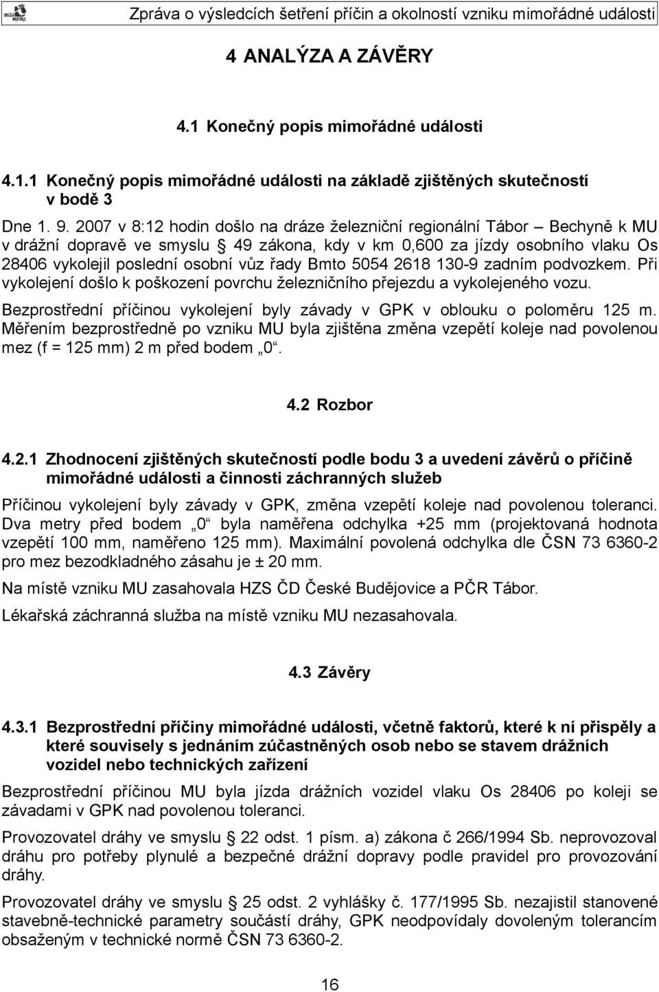 5054 2618 130-9 zadním podvozkem. Při vykolejení došlo k poškození povrchu železničního přejezdu a vykolejeného vozu. Bezprostřední příčinou vykolejení byly závady v GPK v oblouku o poloměru 125 m.