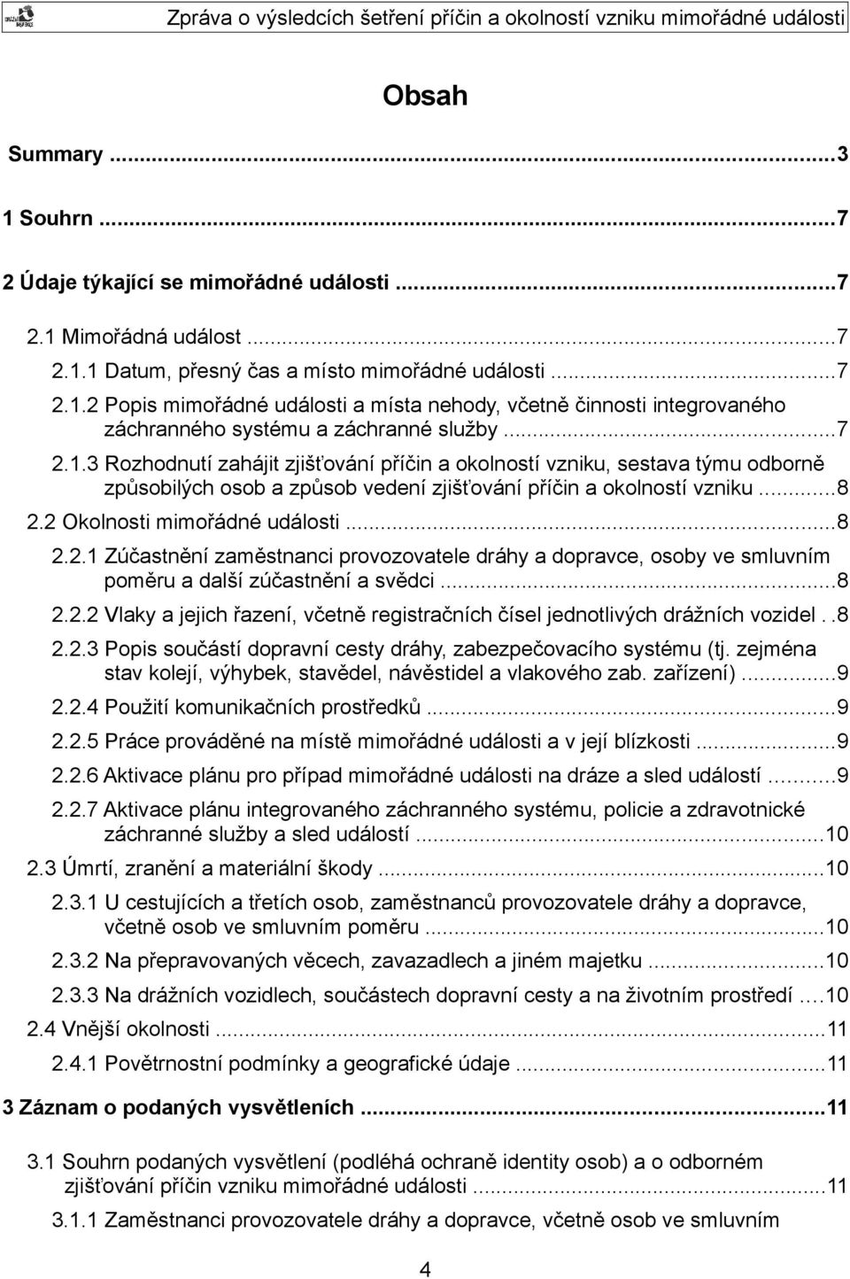 ..8 2.2.2 Vlaky a jejich řazení, včetně registračních čísel jednotlivých drážních vozidel..8 2.2.3 Popis součástí dopravní cesty dráhy, zabezpečovacího systému (tj.