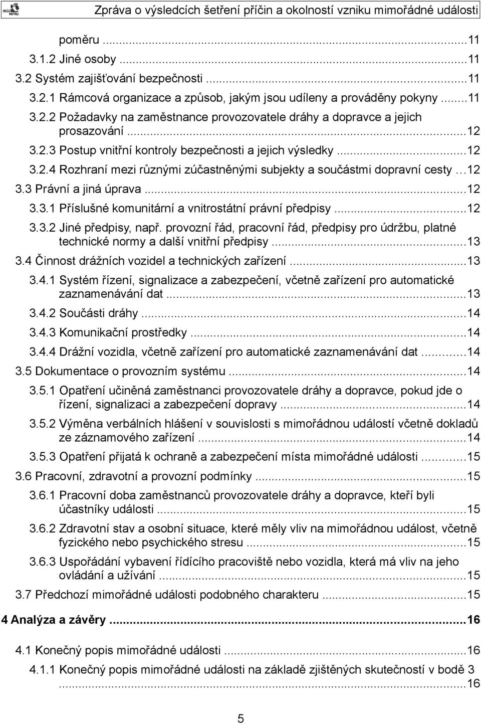 ..12 3.3.2 Jiné předpisy, např. provozní řád, pracovní řád, předpisy pro údržbu, platné technické normy a další vnitřní předpisy...13 3.4 