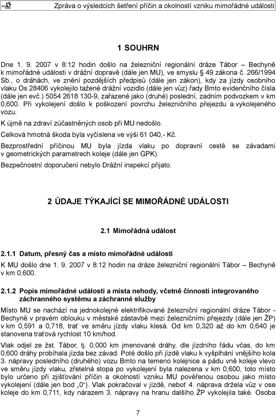 ) 5054 2618 130-9, zařazené jako (druhé) poslední, zadním podvozkem v km 0,600. Při vykolejení došlo k poškození povrchu železničního přejezdu a vykolejeného vozu.