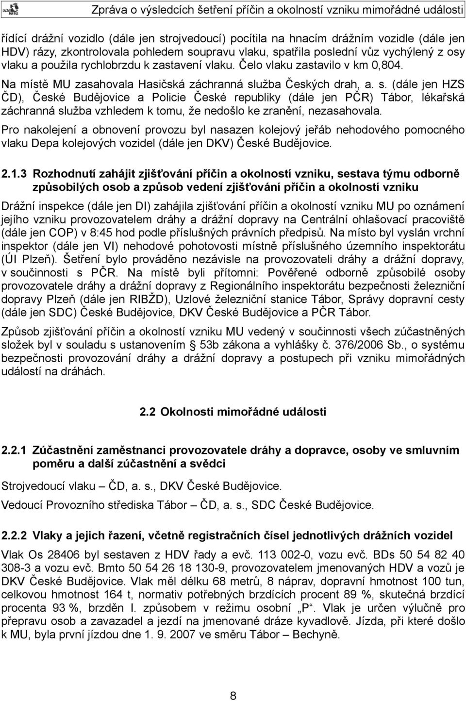 užba Českých drah, a. s. (dále jen HZS ČD), České Budějovice a Policie České republiky (dále jen PČR) Tábor, lékařská záchranná služba vzhledem k tomu, že nedošlo ke zranění, nezasahovala.