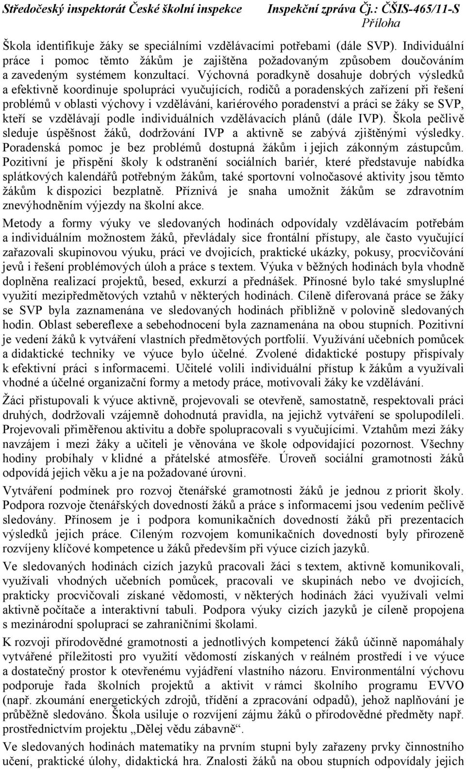 a práci se žáky se SVP, kteří se vzdělávají podle individuálních vzdělávacích plánů (dále IVP). Škola pečlivě sleduje úspěšnost žáků, dodržování IVP a aktivně se zabývá zjištěnými výsledky.