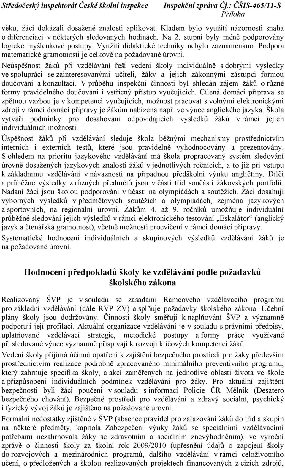 Neúspěšnost žáků při vzdělávání řeší vedení školy individuálně s dobrými výsledky ve spolupráci se zainteresovanými učiteli, žáky a jejich zákonnými zástupci formou doučování a konzultací.