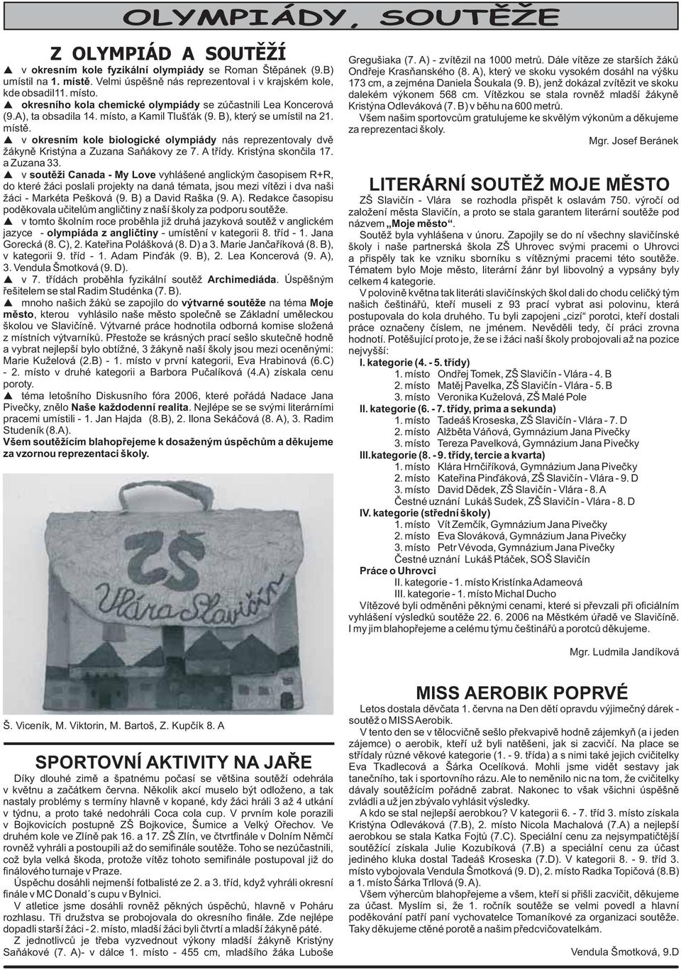 v okresním kole biologické olympiády nás reprezentovaly dvì ákynì Kristýna a Zuzana Saòákovy ze 7. A tøídy. Kristýna skonèila 17. a Zuzana 33.