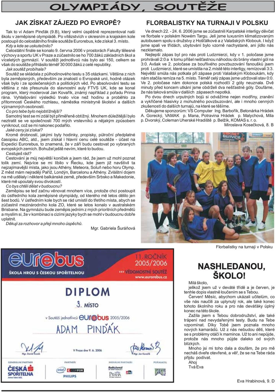 èervna 2006 v prostorách Fakulty tìlesné výchovy a sportu UK v Praze a zúèastnilo se ho 700 ákù základních škol a víceletých gymnázií.