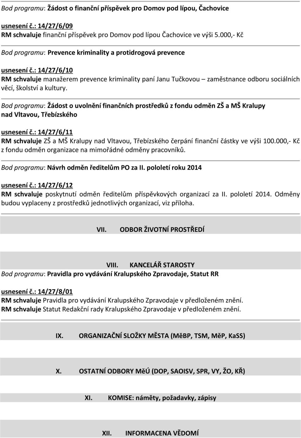 : 14/27/6/10 RM schvaluje manažerem prevence kriminality paní Janu Tučkovou zaměstnance odboru sociálních věcí, školství a kultury.