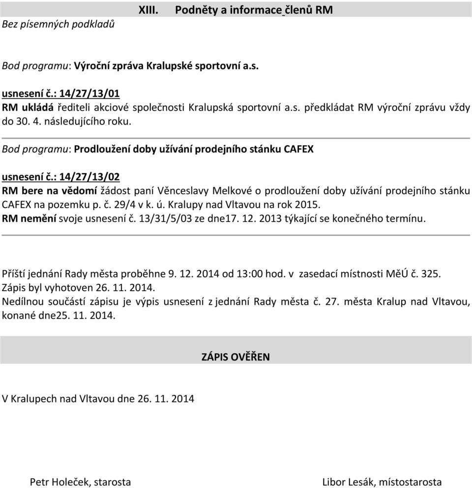 : 14/27/13/02 RM bere na vědomí žádost paní Věnceslavy Melkové o prodloužení doby užívání prodejního stánku CAFEX na pozemku p. č. 29/4 v k. ú. Kralupy nad Vltavou na rok 2015.